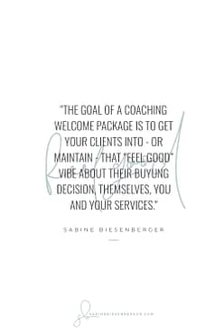 The goal of a coaching welcome packet is to get your clients into - or maintain - that “feel good” vibe about their buying decision, themselves, you and your services. - By Sabine Biesenberger (Image: Pinterest QuoteCard 3)