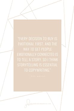 Every decision to buy is emotional first. And the way to get people emotionally connected is to tell a story. So I think storytelling is essential to copywriting. - By Jess Drury (Image: Pinterest QuoteCard 3)